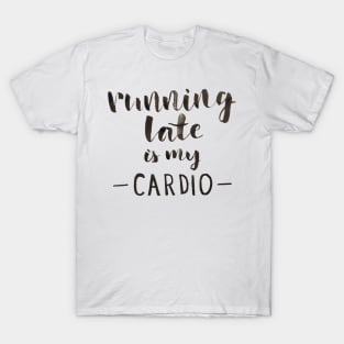 Running Late is My Cardio T-Shirt